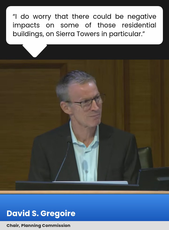 Chair David S. Gregoire: I do worry that there could be negative impacts on some of those residential buildings, on Sierra Towers in particular.
