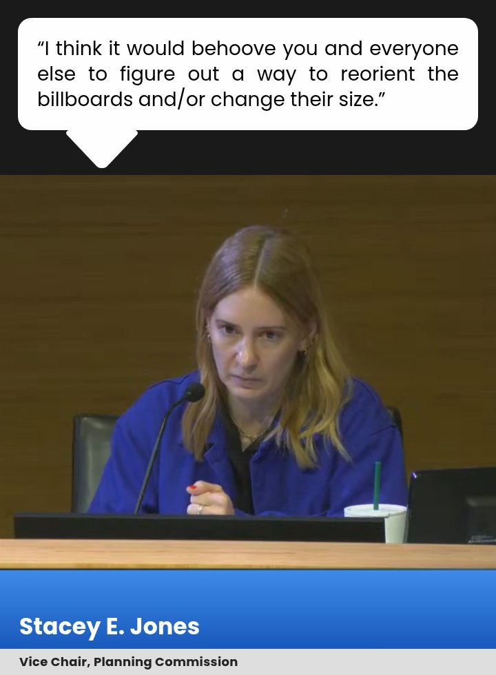 Vice Chair Stacey E. Jones: I think it would behoove you and everyone else to figure out a way to reorient the billboards and/or change their size.